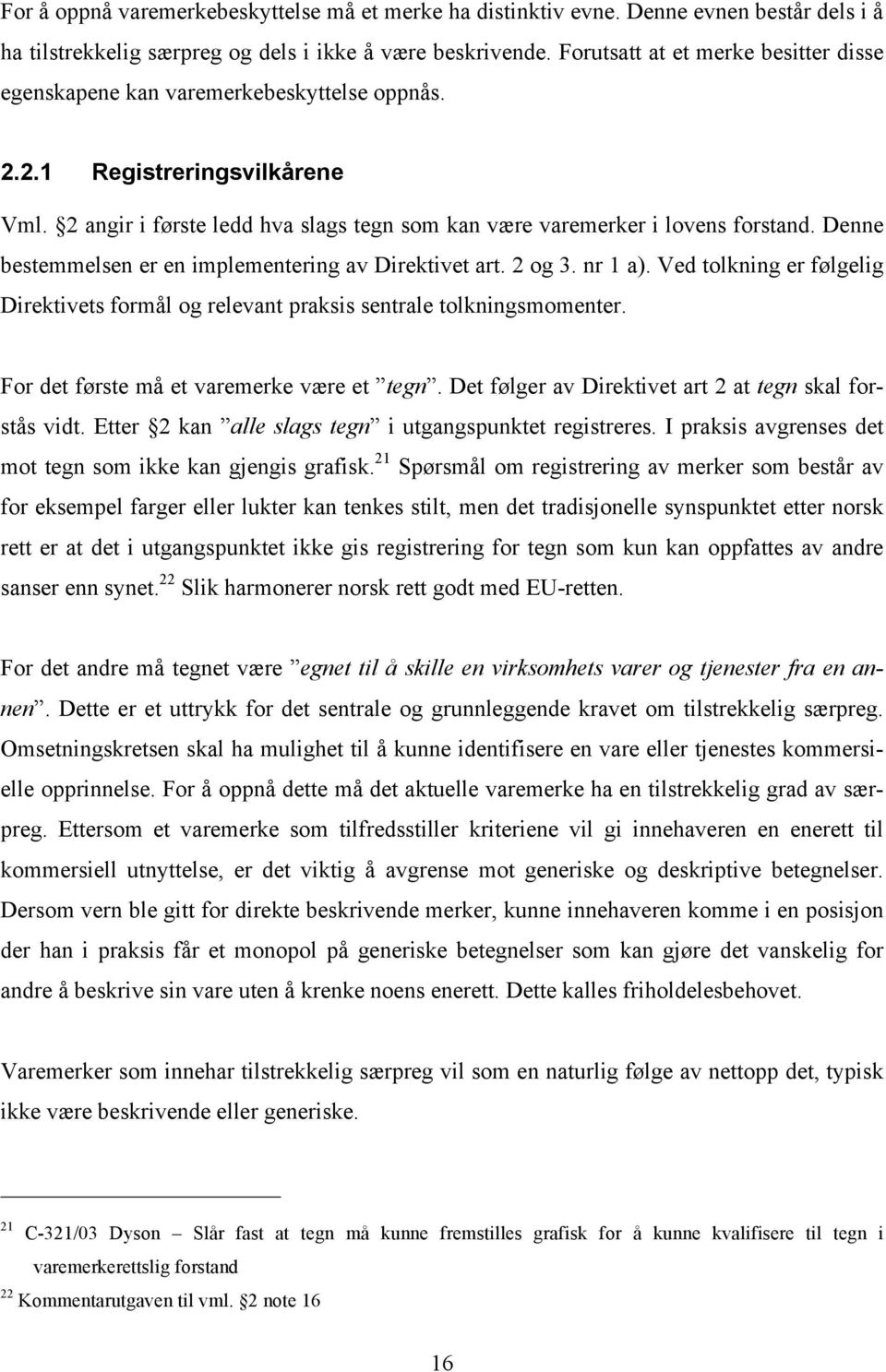 Denne bestemmelsen er en implementering av Direktivet art. 2 og 3. nr 1 a). Ved tolkning er følgelig Direktivets formål og relevant praksis sentrale tolkningsmomenter.