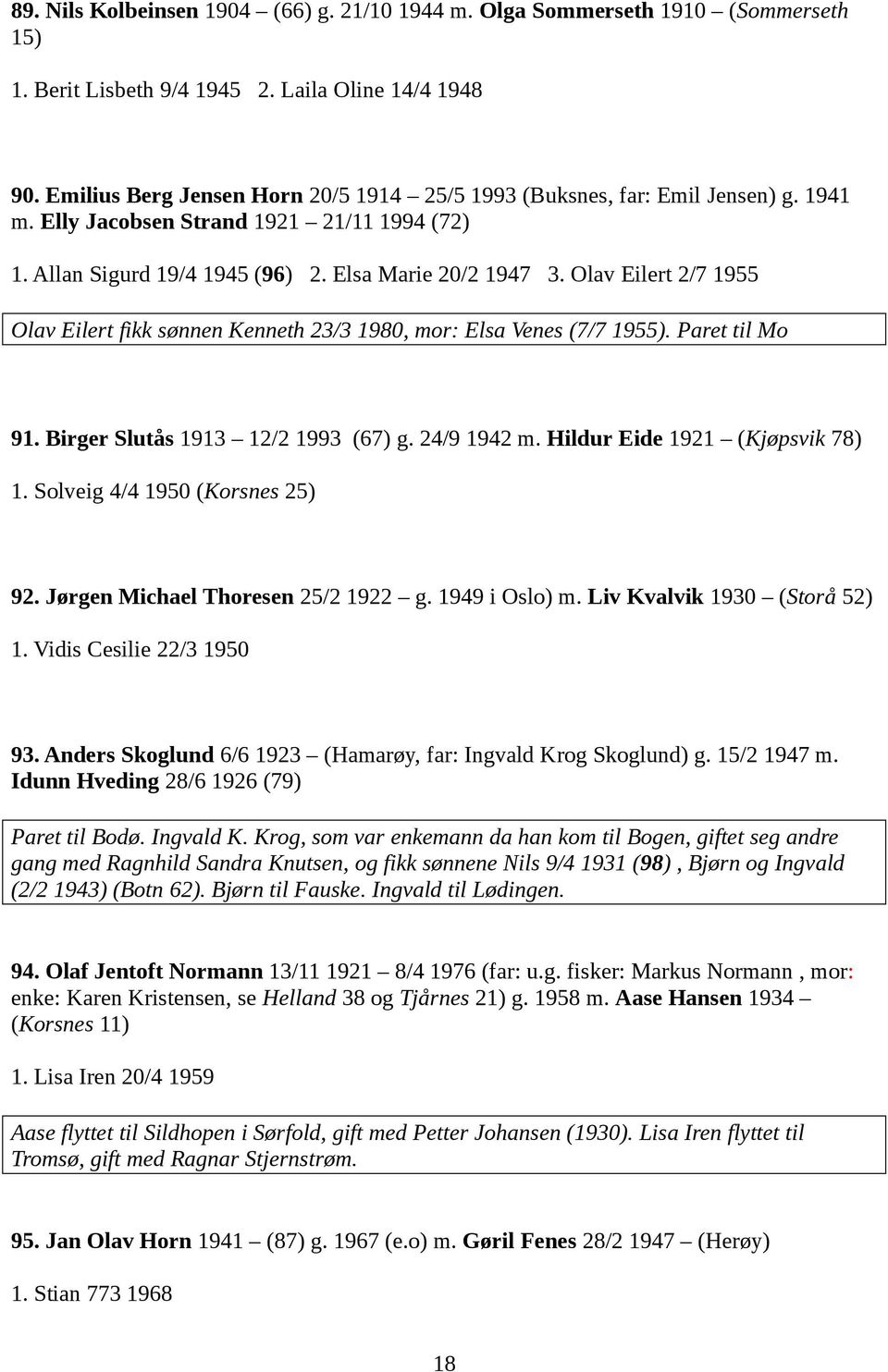 Olav Eilert 2/7 1955 Olav Eilert fikk sønnen Kenneth 23/3 1980, mor: Elsa Venes (7/7 1955). Paret til Mo 91. Birger Slutås 1913 12/2 1993 (67) g. 24/9 1942 m. Hildur Eide 1921 (Kjøpsvik 78) 1.