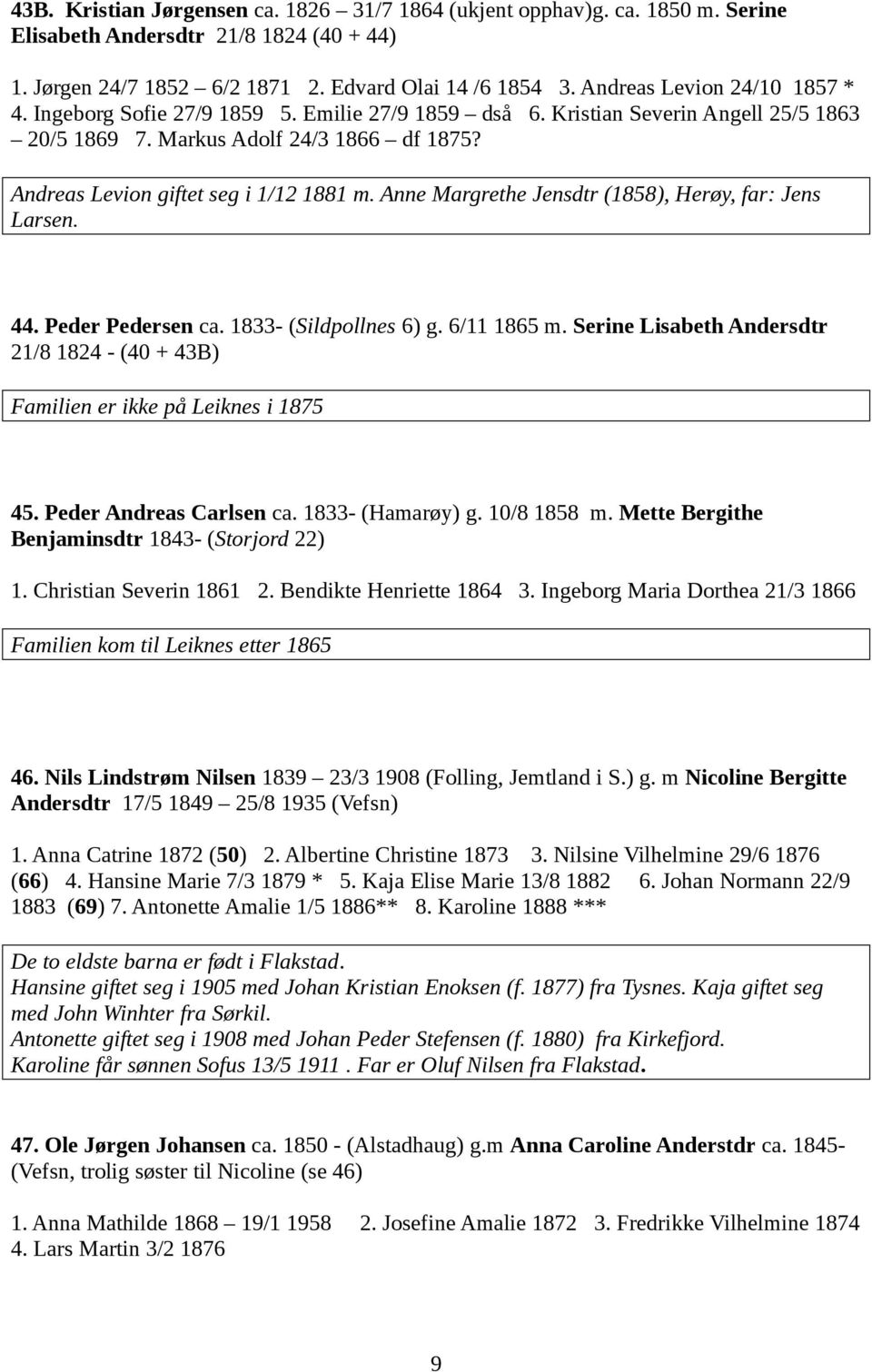 Andreas Levion giftet seg i 1/12 1881 m. Anne Margrethe Jensdtr (1858), Herøy, far: Jens Larsen. 44. Peder Pedersen ca. 1833- (Sildpollnes 6) g. 6/11 1865 m.