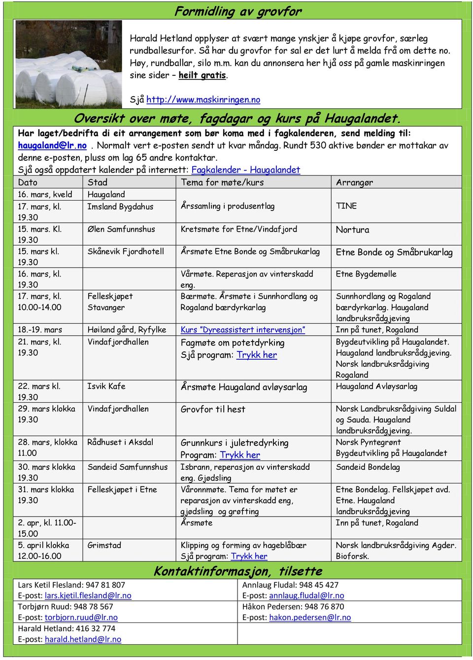 Rundt 530 aktive bønder er mottakar av denne e-posten, pluss om lag 65 andre kontaktar. Sjå også oppdatert kalender på internett: Fagkalender - Haugalandet Dato Stad Tema for møte/kurs Arrangør 16.