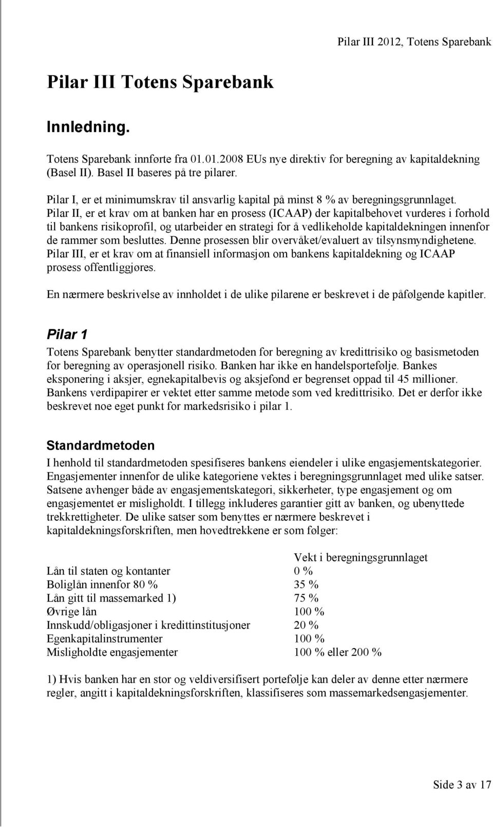 Pilar II, er et krav om at banken har en prosess (ICAAP) der kapitalbehovet vurderes i forhold til bankens risikoprofil, og utarbeider en strategi for å vedlikeholde kapitaldekningen innenfor de