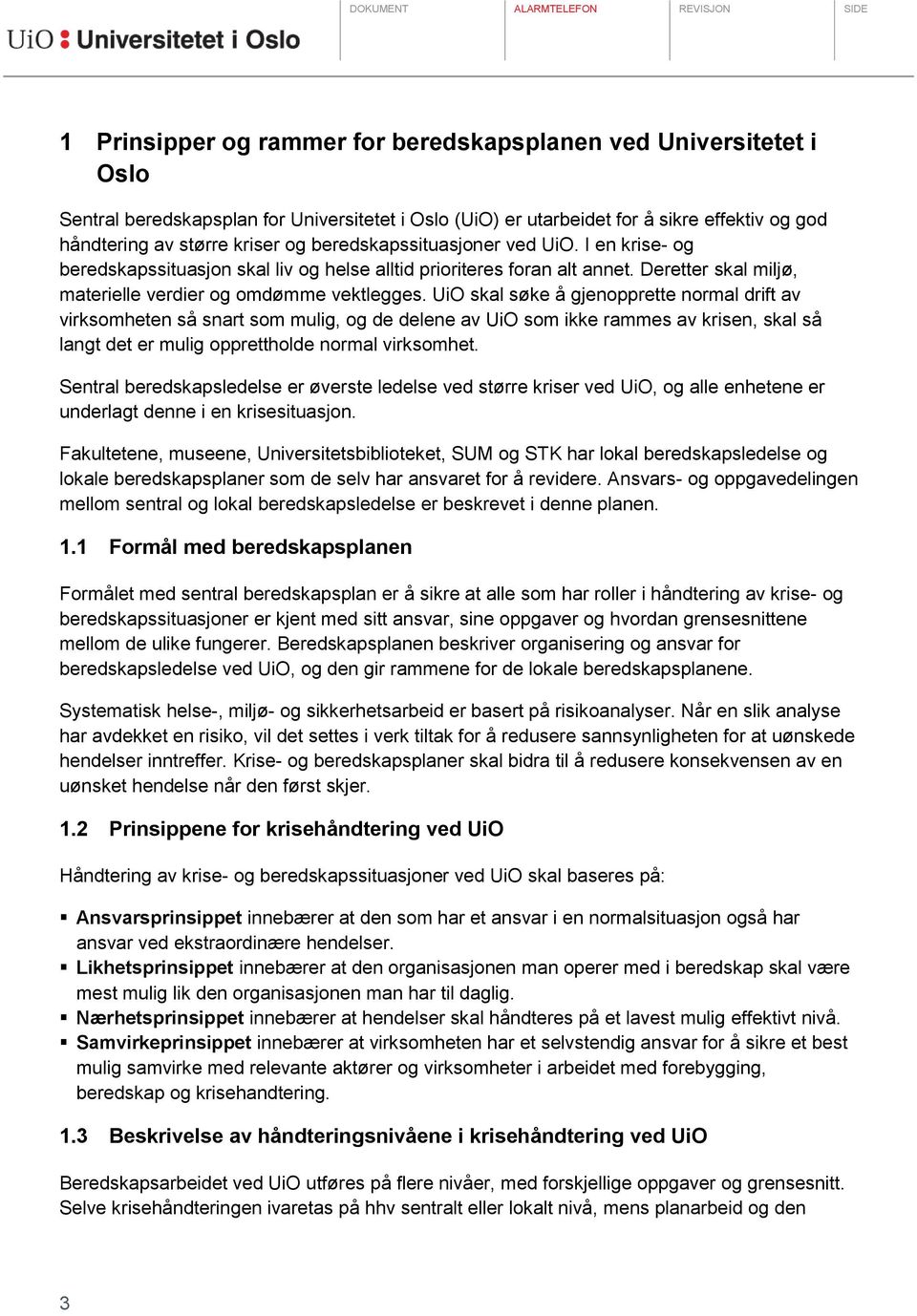 UiO skal søke å gjenopprette normal drift av virksomheten så snart som mulig, og de delene av UiO som ikke rammes av krisen, skal så langt det er mulig opprettholde normal virksomhet.