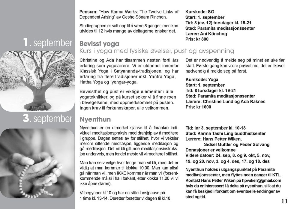 19-21 Lærer: Ani Könchog Pris: kr 800 Bevisst yoga Kurs i yoga med fysiske øvelser, pust og avspenning Christine og Ada har tilsammen nesten førti års erfaring som yogalærere.