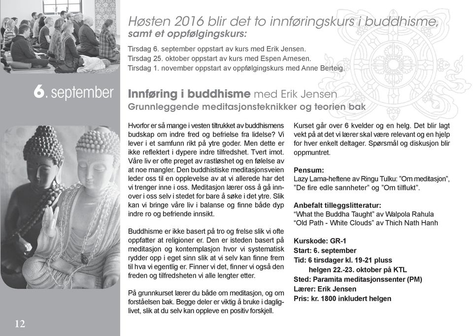 september Innføring i buddhisme med Erik Jensen Grunnleggende meditasjonsteknikker og teorien bak 12 Hvorfor er så mange i vesten tiltrukket av buddhismens budskap om indre fred og befrielse fra