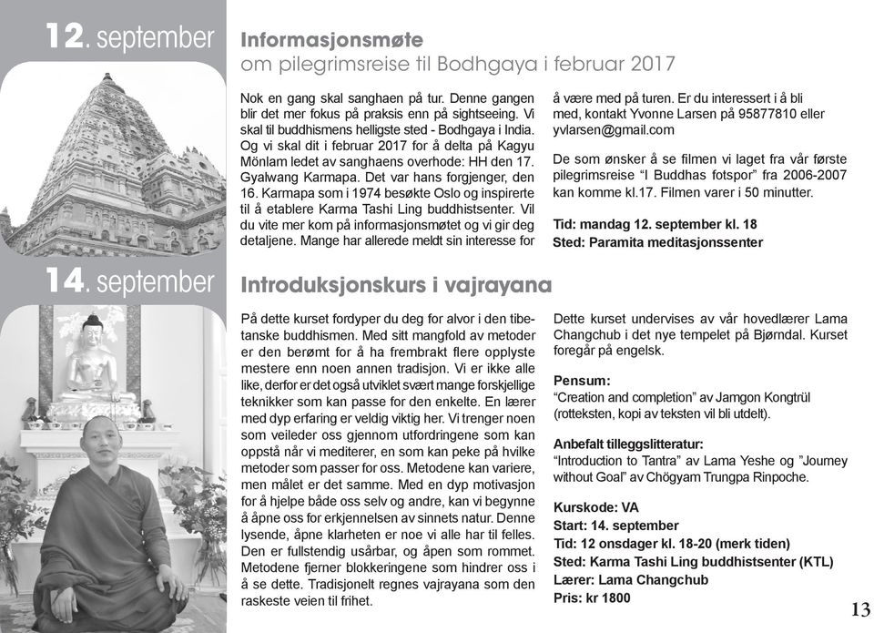 Det var hans forgjenger, den 16. Karmapa som i 1974 besøkte Oslo og inspirerte til å etablere Karma Tashi Ling buddhistsenter. Vil du vite mer kom på informasjonsmøtet og vi gir deg detaljene.