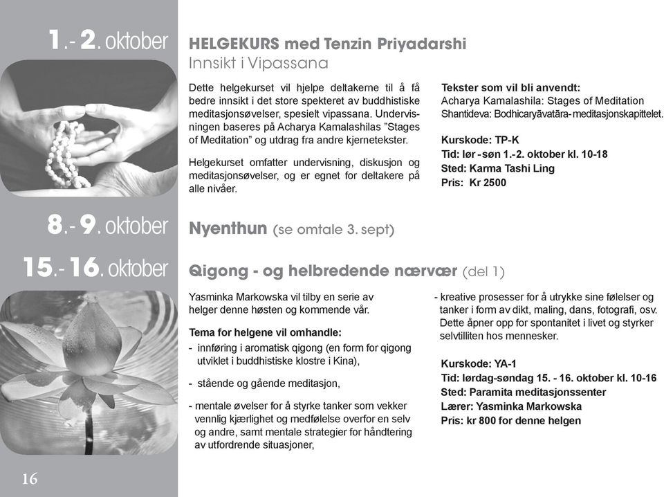 vipassana. Undervisningen baseres på Acharya Kamalashilas Stages of Meditation og utdrag fra andre kjernetekster.