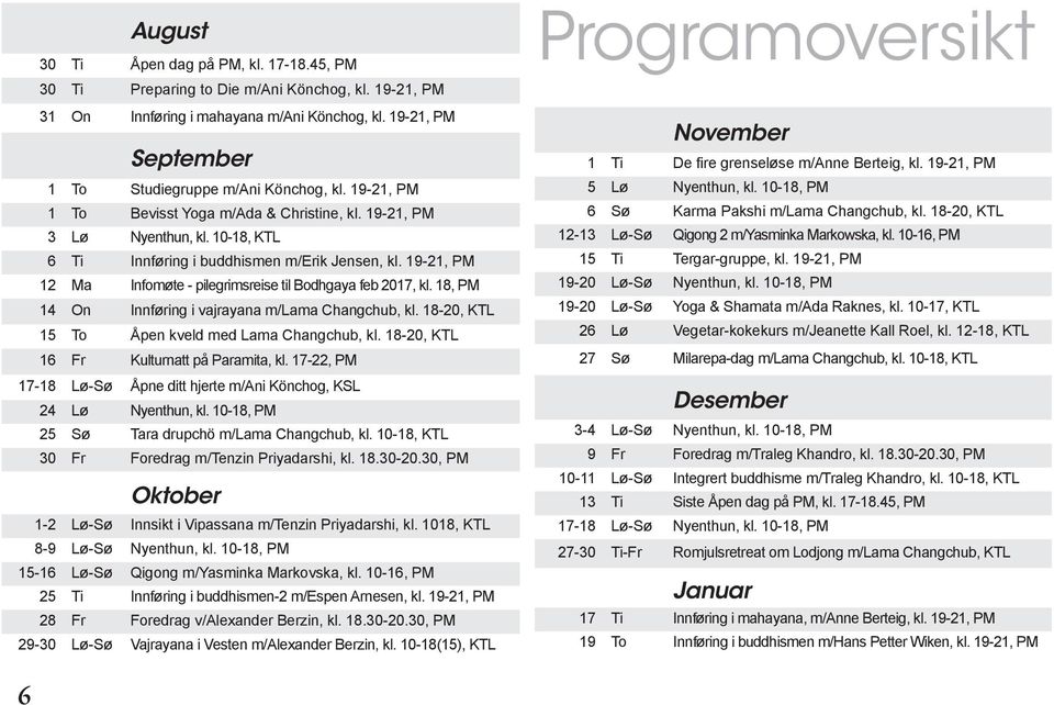 19-21, PM 12 Ma Infomøte - pilegrimsreise til Bodhgaya feb 2017, kl. 18, PM 14 On Innføring i vajrayana m/lama Changchub, kl. 18-20, KTL 15 To Åpen kveld med Lama Changchub, kl.