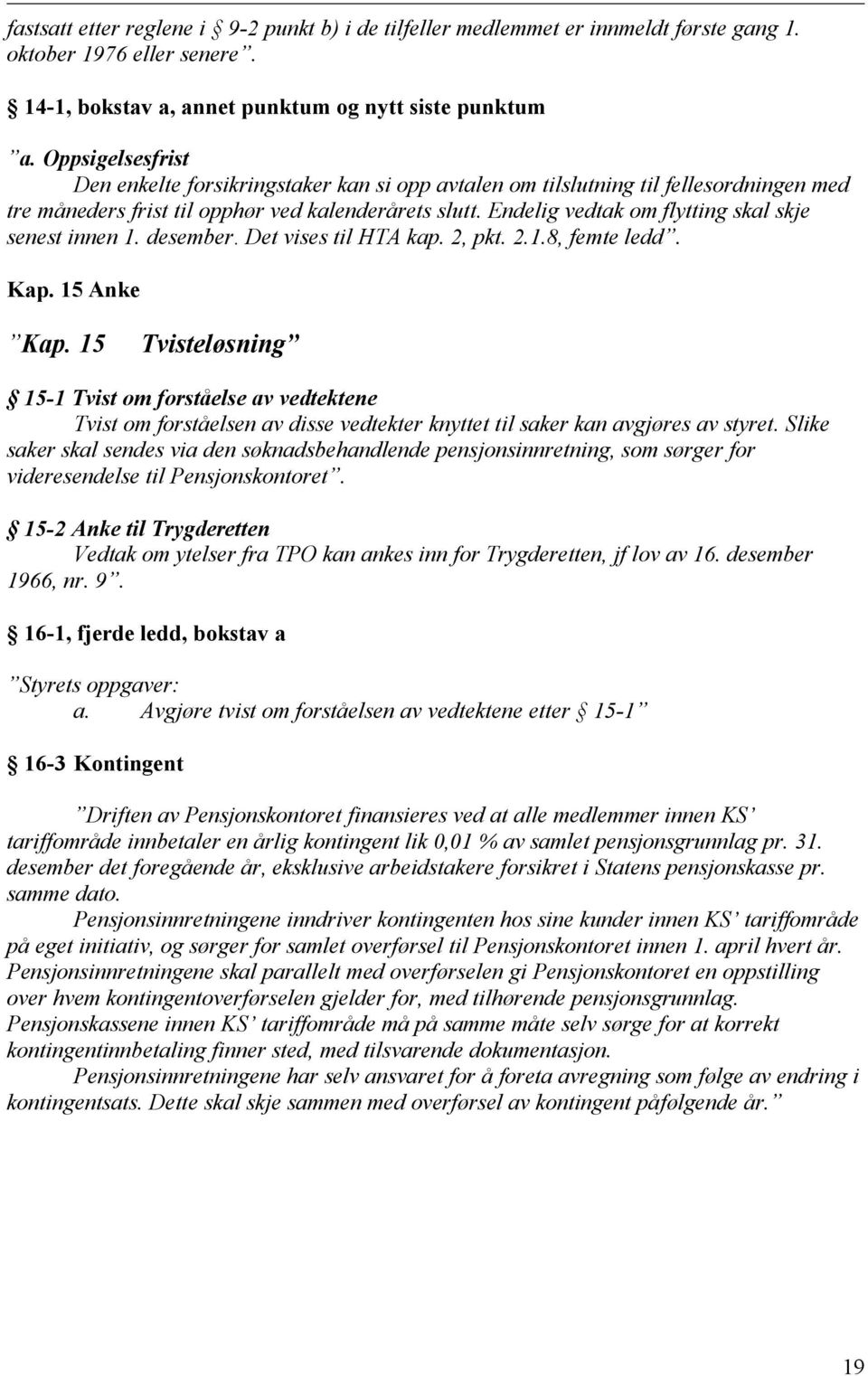 Endelig vedtak om flytting skal skje senest innen 1. desember. Det vises til HTA kap. 2, pkt. 2.1.8, femte ledd. Kap. 15 Anke Kap.