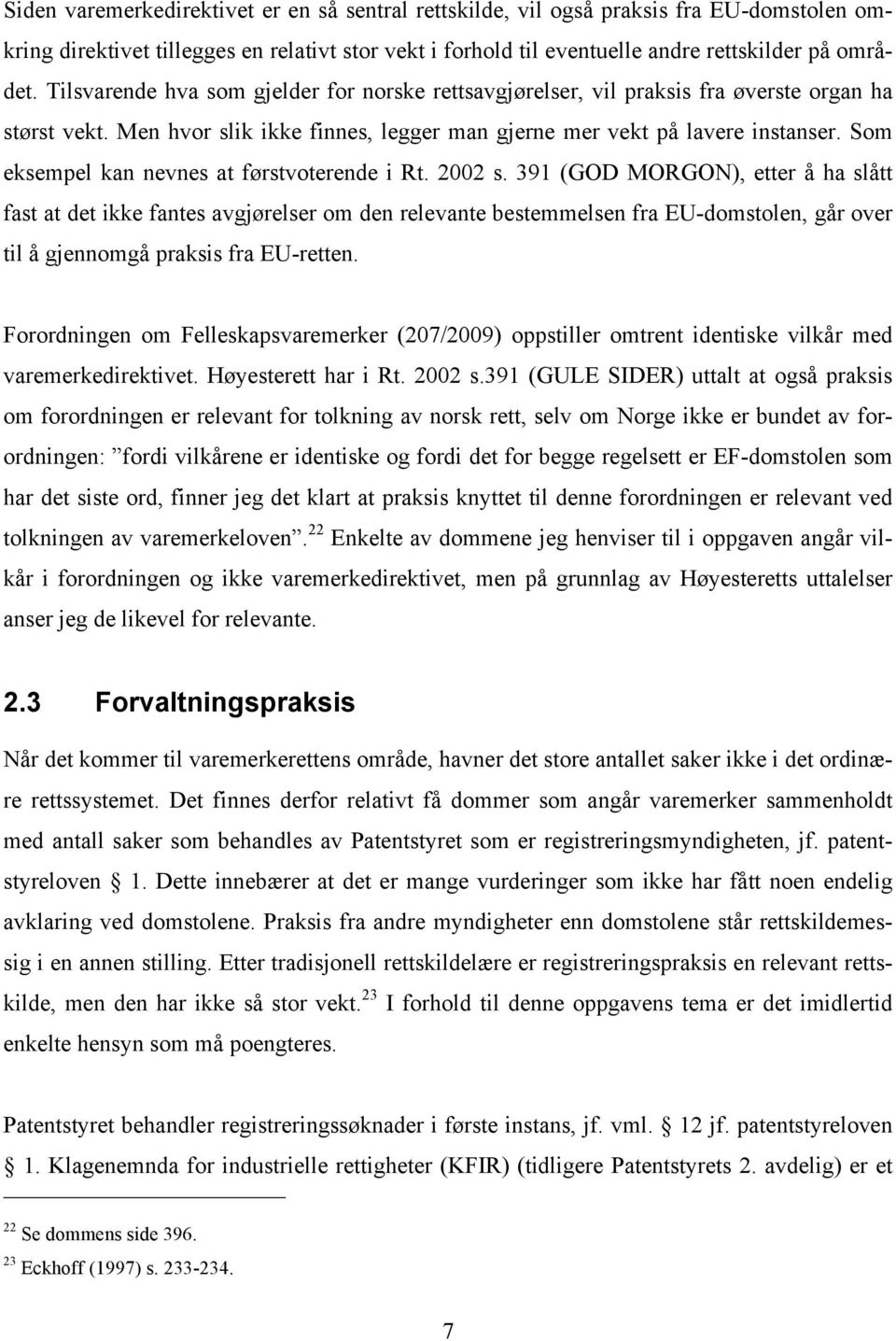 Som eksempel kan nevnes at førstvoterende i Rt. 2002 s.