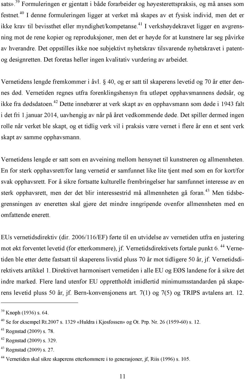 41 I verkshøydekravet ligger en avgrensning mot de rene kopier og reproduksjoner, men det er høyde for at kunstnere lar seg påvirke av hverandre.