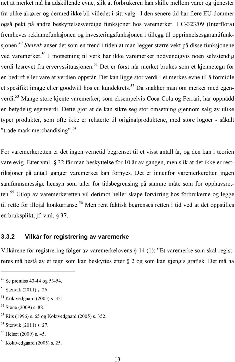 I C-323/09 (Interflora) fremheves reklamefunksjonen og investeringsfunksjonen i tillegg til opprinnelsesgarantifunksjonen.