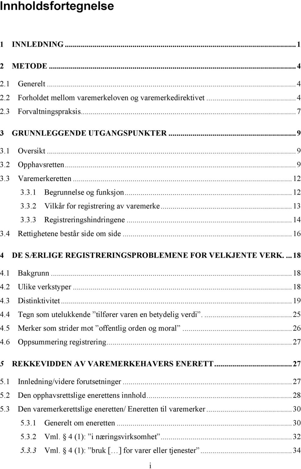 4 Rettighetene består side om side...16 4 DE SÆRLIGE REGISTRERINGSPROBLEMENE FOR VELKJENTE VERK....18 4.1 Bakgrunn...18 4.2 Ulike verkstyper...18 4.3 Distinktivitet...19 4.