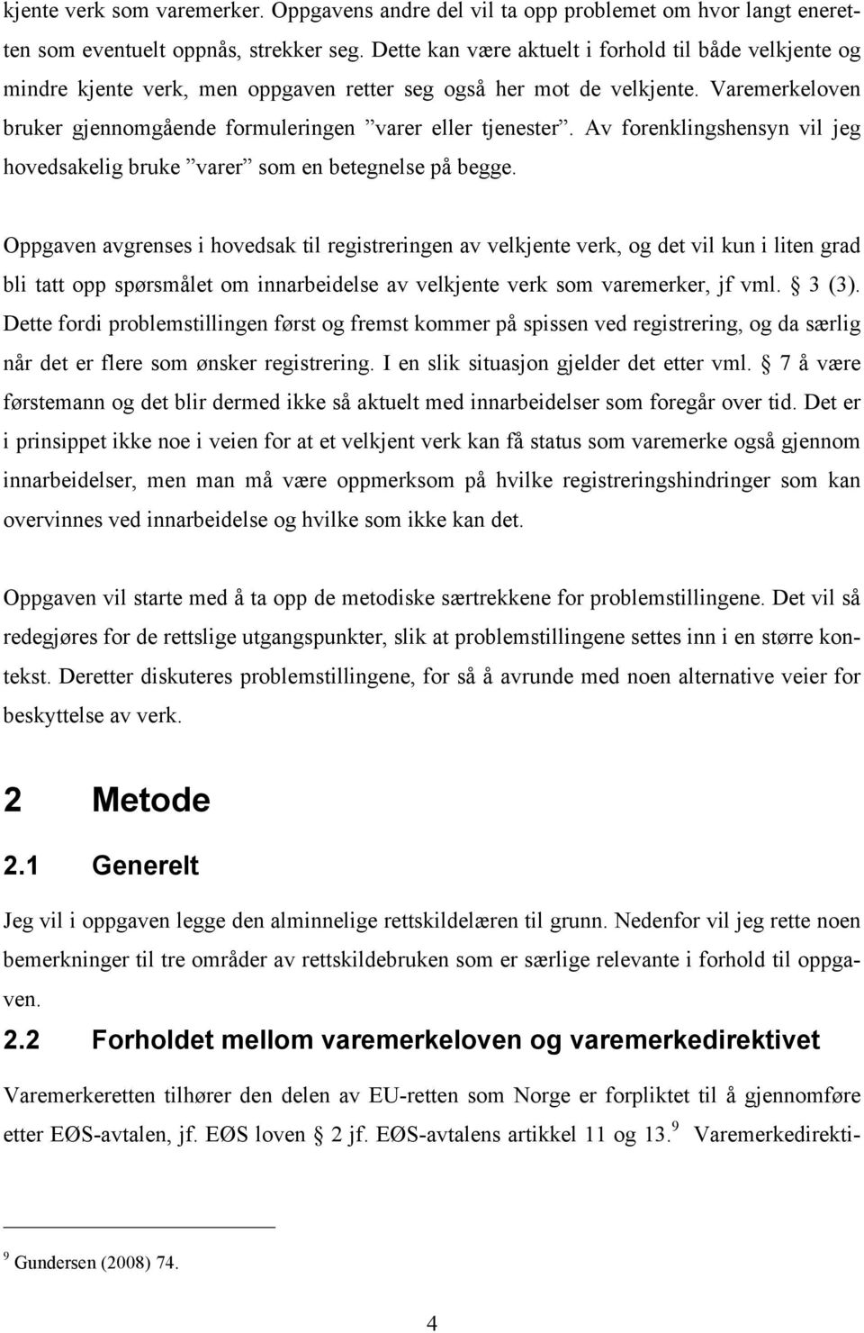 Av forenklingshensyn vil jeg hovedsakelig bruke varer som en betegnelse på begge.