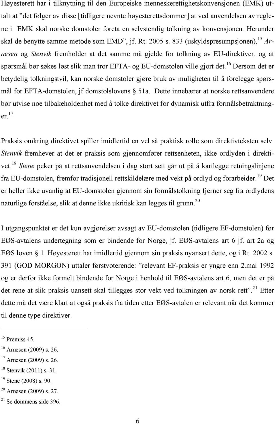 15 Arnesen og Stenvik fremholder at det samme må gjelde for tolkning av EU-direktiver, og at spørsmål bør søkes løst slik man tror EFTA- og EU-domstolen ville gjort det.