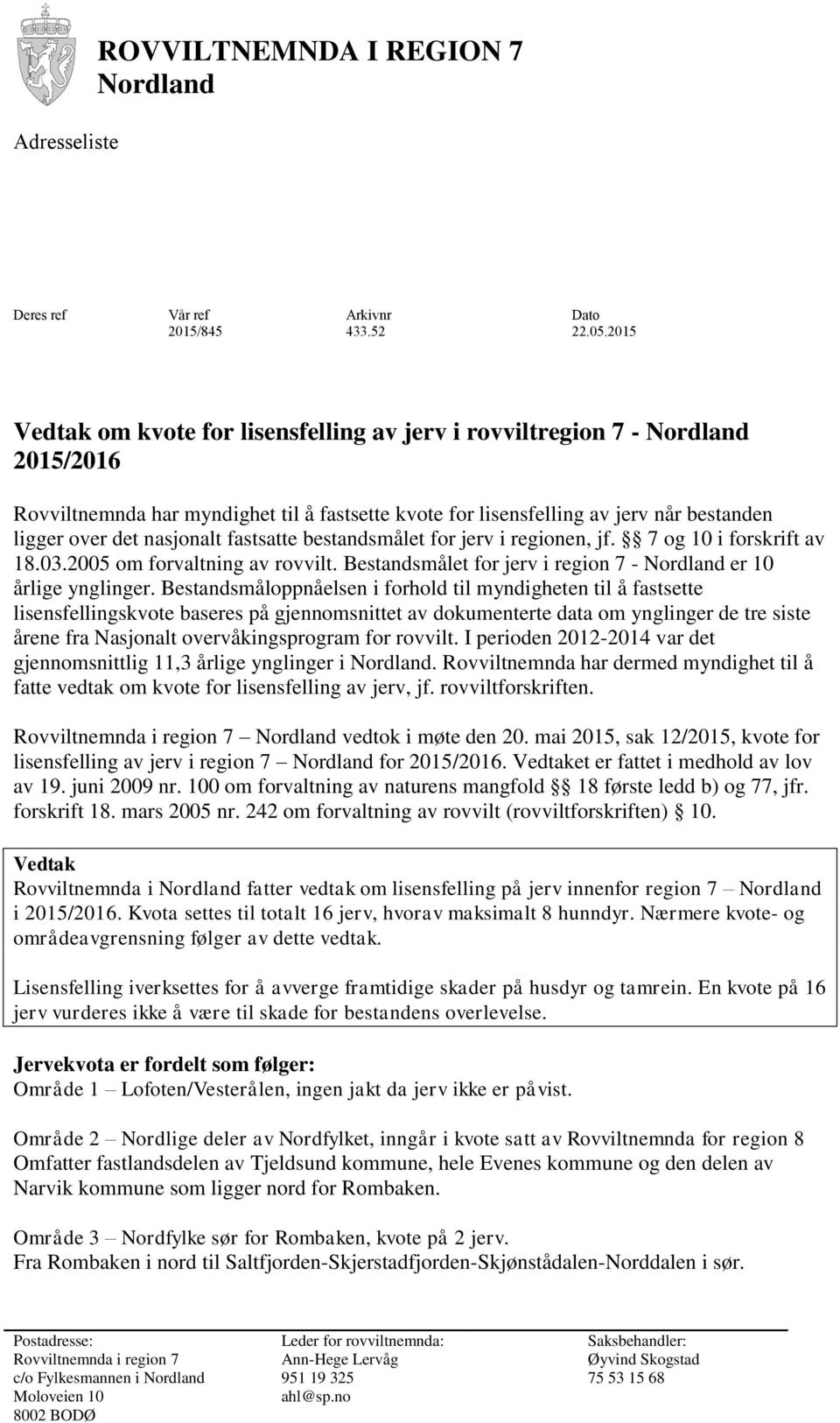 nasjonalt fastsatte bestandsmålet for jerv i regionen, jf. 7 og 10 i forskrift av 18.03.2005 om forvaltning av rovvilt. Bestandsmålet for jerv i region 7 - Nordland er 10 årlige ynglinger.