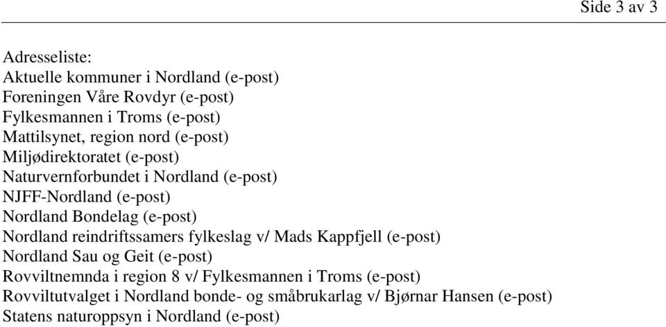 Nordland reindriftssamers fylkeslag v/ Mads Kappfjell (e-post) Nordland Sau og Geit (e-post) Rovviltnemnda i region 8 v/ Fylkesmannen i