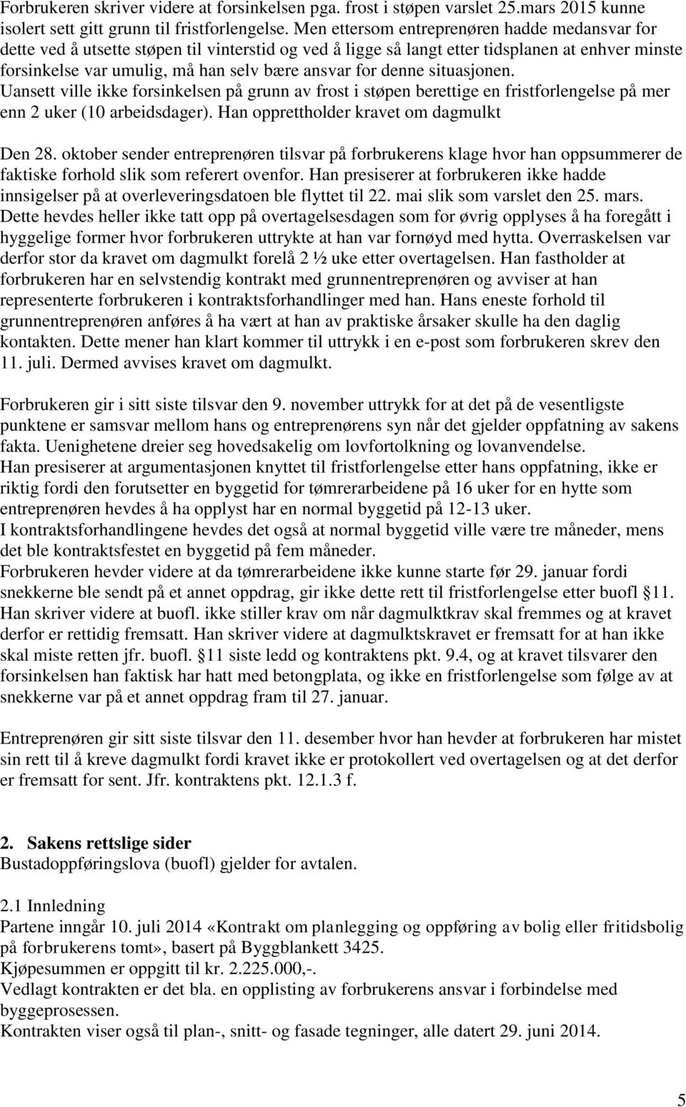 denne situasjonen. Uansett ville ikke forsinkelsen på grunn av frost i støpen berettige en fristforlengelse på mer enn 2 uker (10 arbeidsdager). Han opprettholder kravet om dagmulkt Den 28.