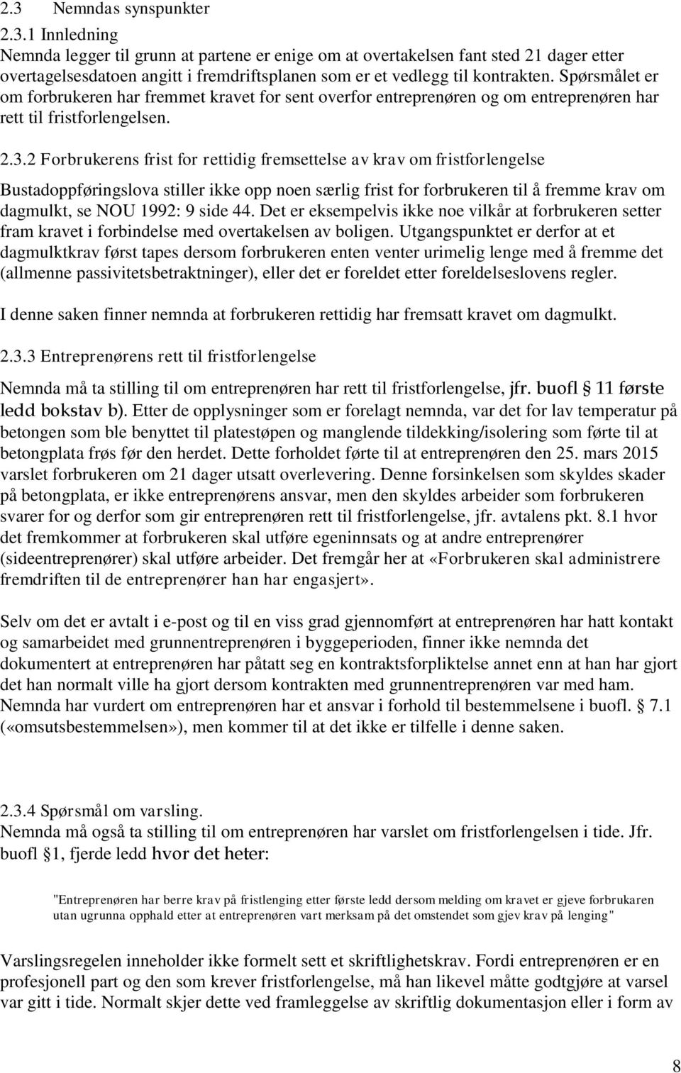 2 Forbrukerens frist for rettidig fremsettelse av krav om fristforlengelse Bustadoppføringslova stiller ikke opp noen særlig frist for forbrukeren til å fremme krav om dagmulkt, se NOU 1992: 9 side