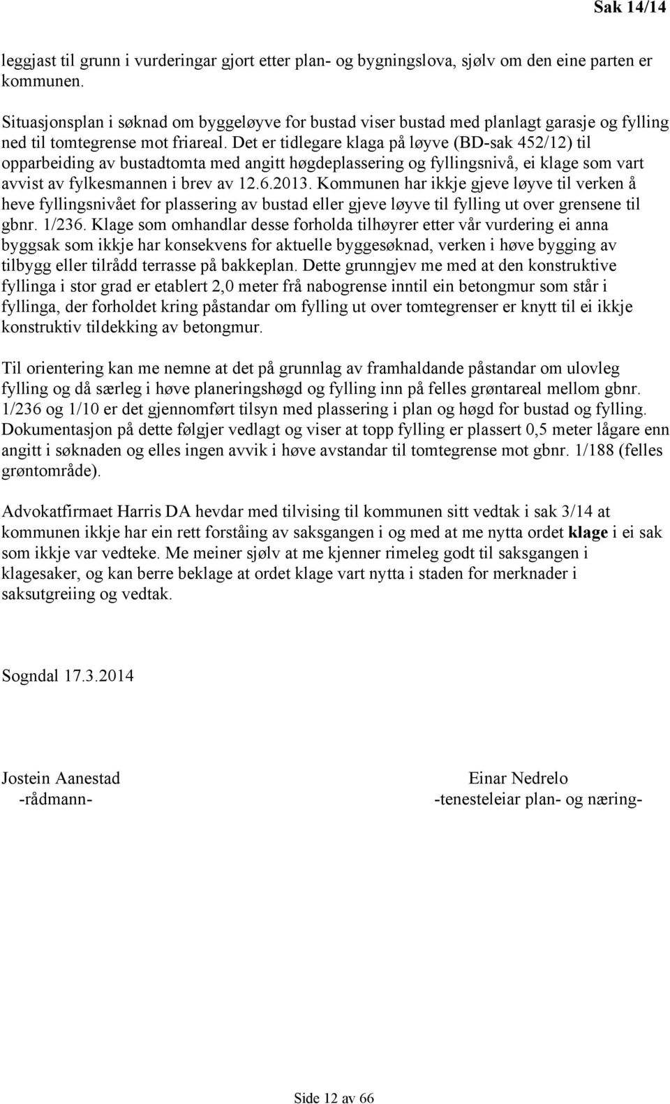 Det er tidlegare klaga på løyve (BD-sak 452/12) til opparbeiding av bustadtomta med angitt høgdeplassering og fyllingsnivå, ei klage som vart avvist av fylkesmannen i brev av 12.6.2013.