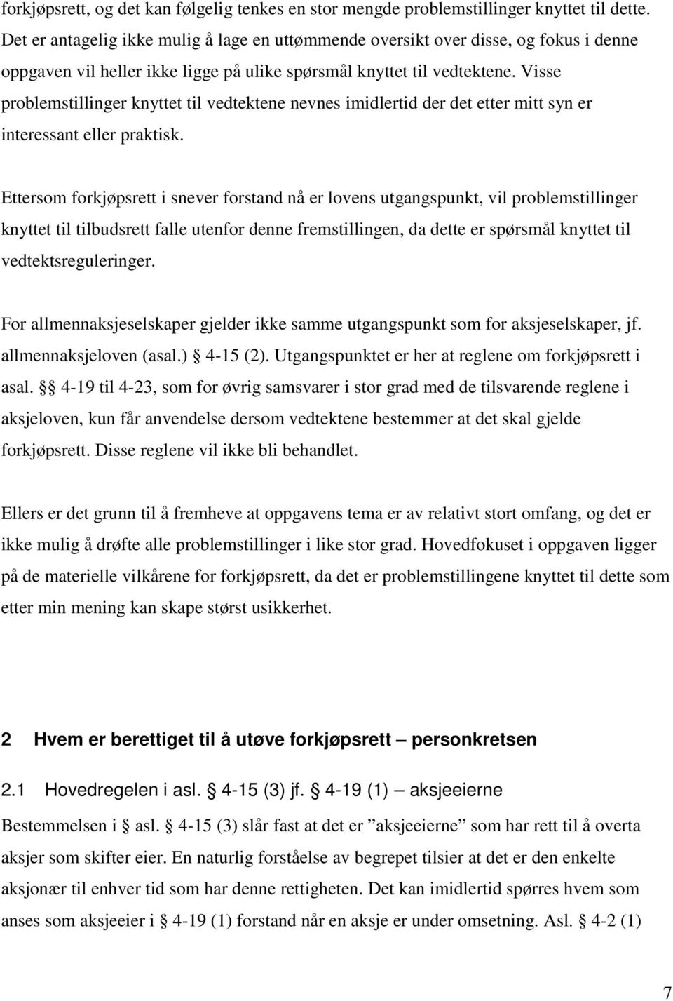 Visse problemstillinger knyttet til vedtektene nevnes imidlertid der det etter mitt syn er interessant eller praktisk.