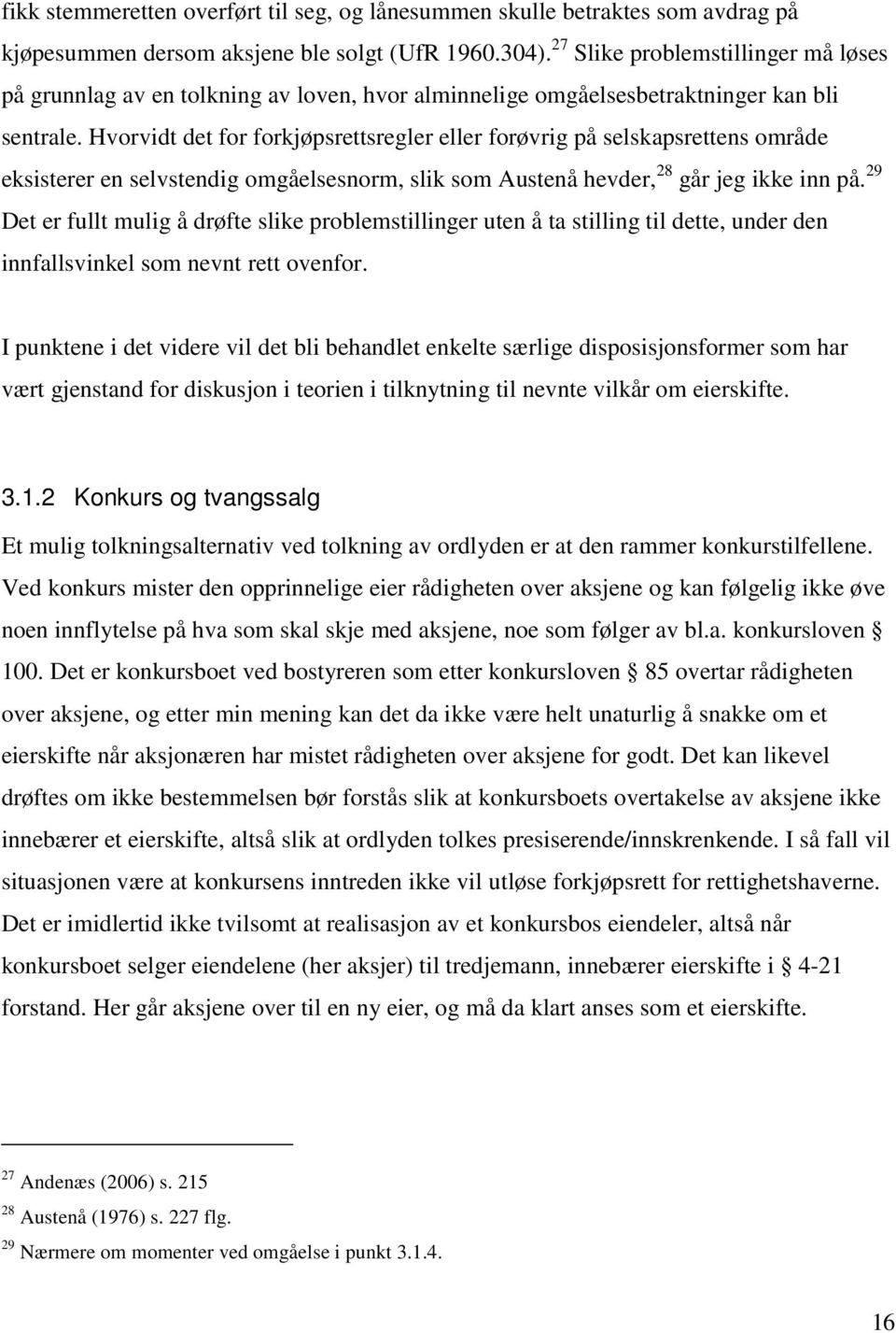 Hvorvidt det for forkjøpsrettsregler eller forøvrig på selskapsrettens område eksisterer en selvstendig omgåelsesnorm, slik som Austenå hevder, 28 går jeg ikke inn på.