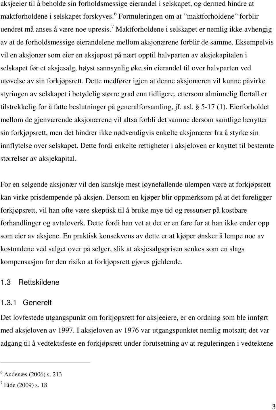 7 Maktforholdene i selskapet er nemlig ikke avhengig av at de forholdsmessige eierandelene mellom aksjonærene forblir de samme.