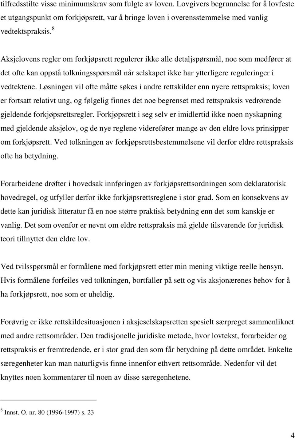 Løsningen vil ofte måtte søkes i andre rettskilder enn nyere rettspraksis; loven er fortsatt relativt ung, og følgelig finnes det noe begrenset med rettspraksis vedrørende gjeldende