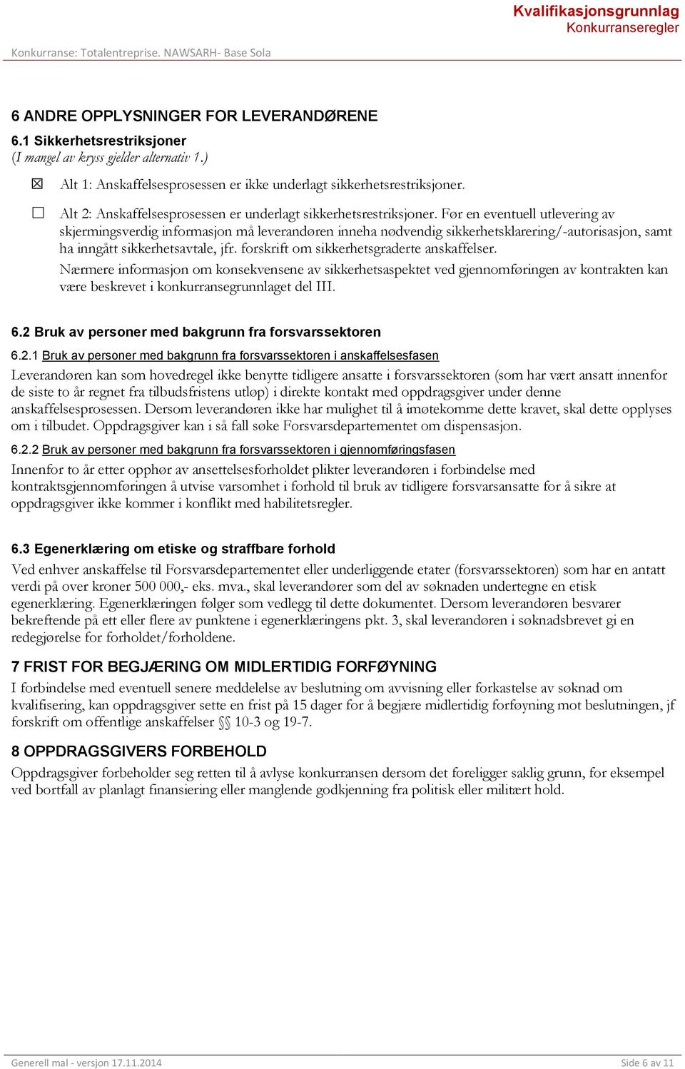 Før en eventuell utlevering av skjermingsverdig informasjon må leverandøren inneha nødvendig sikkerhetsklarering/-autorisasjon, samt ha inngått sikkerhetsavtale, jfr.