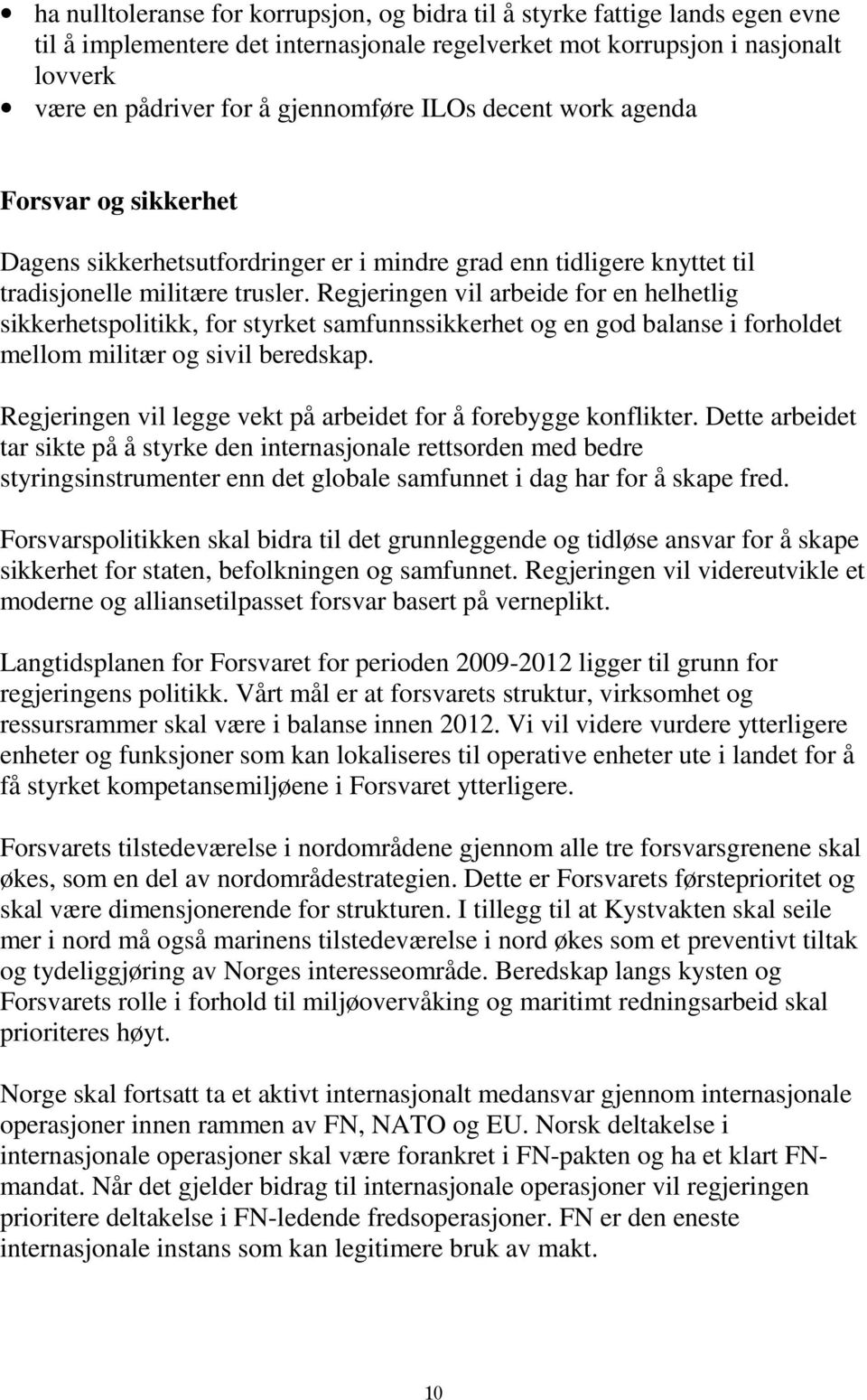 Regjeringen vil arbeide for en helhetlig sikkerhetspolitikk, for styrket samfunnssikkerhet og en god balanse i forholdet mellom militær og sivil beredskap.