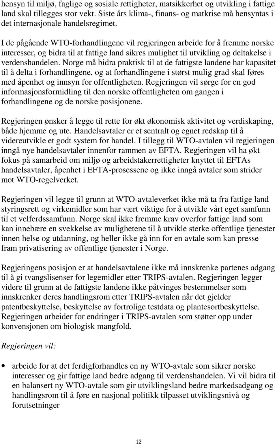 I de pågående WTO-forhandlingene vil regjeringen arbeide for å fremme norske interesser, og bidra til at fattige land sikres mulighet til utvikling og deltakelse i verdenshandelen.