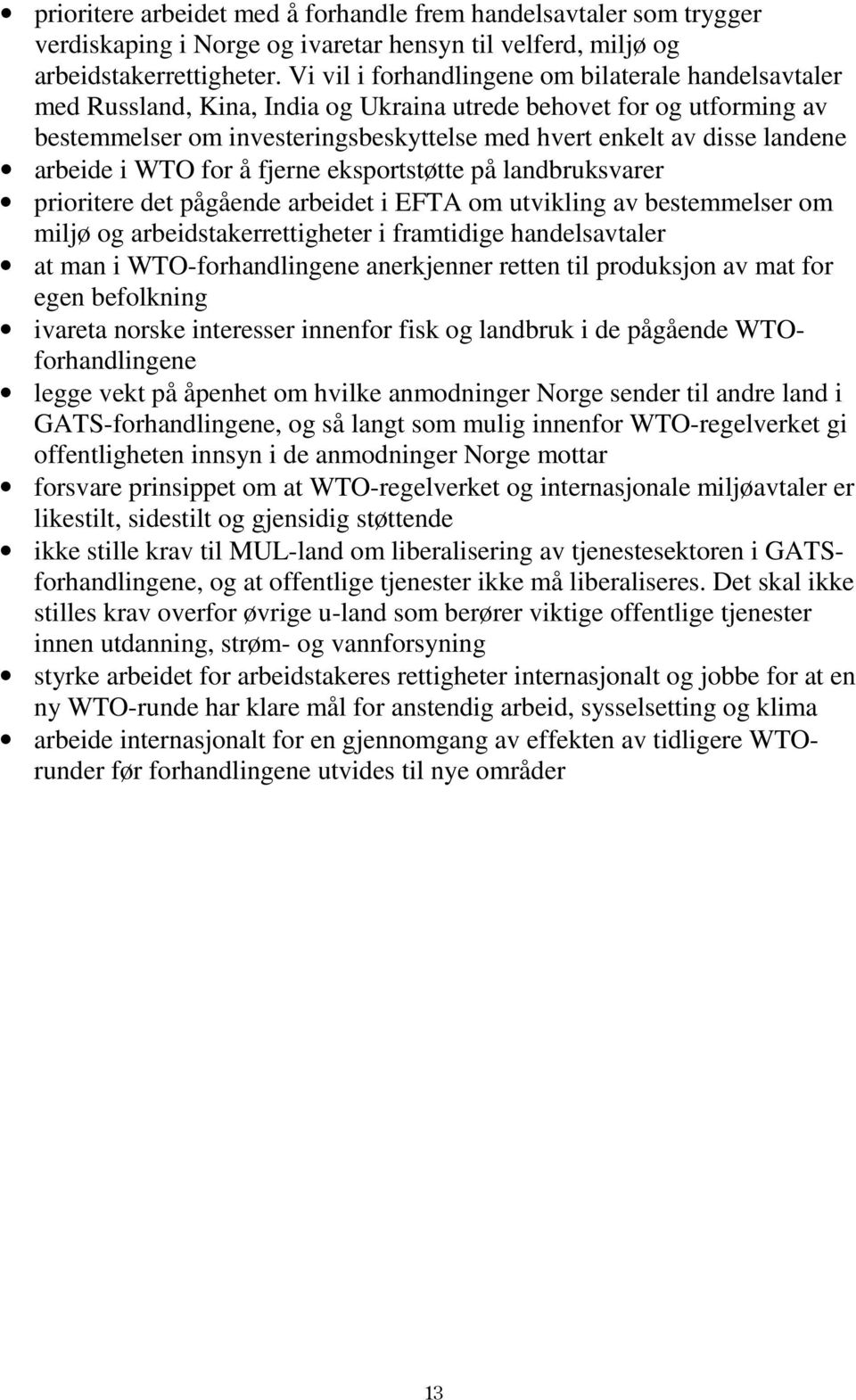 arbeide i WTO for å fjerne eksportstøtte på landbruksvarer prioritere det pågående arbeidet i EFTA om utvikling av bestemmelser om miljø og arbeidstakerrettigheter i framtidige handelsavtaler at man