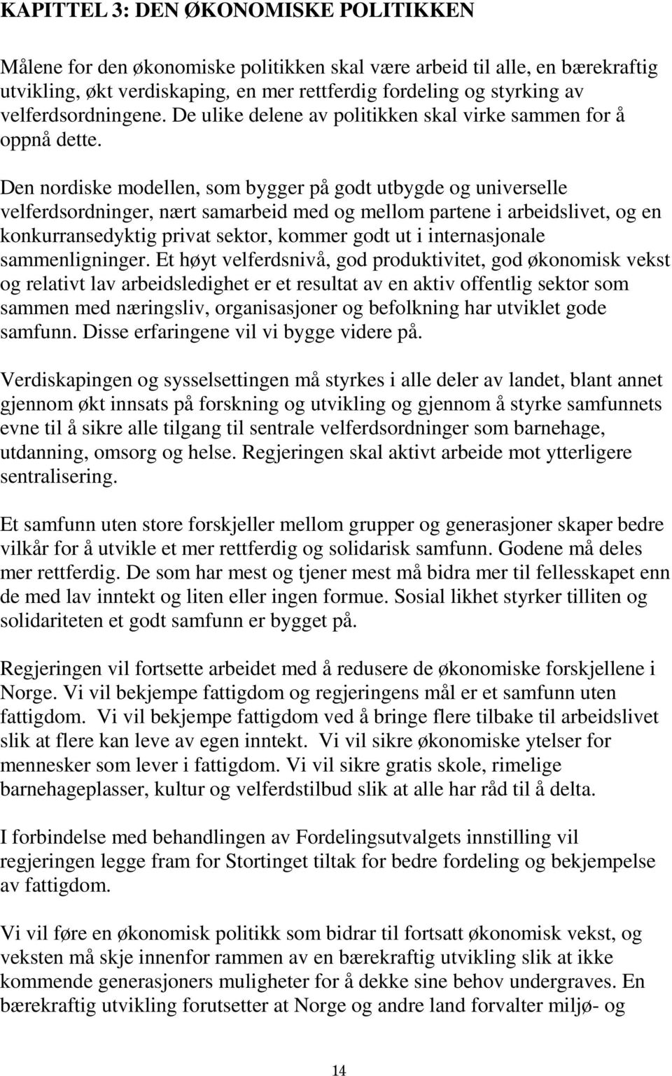 Den nordiske modellen, som bygger på godt utbygde og universelle velferdsordninger, nært samarbeid med og mellom partene i arbeidslivet, og en konkurransedyktig privat sektor, kommer godt ut i