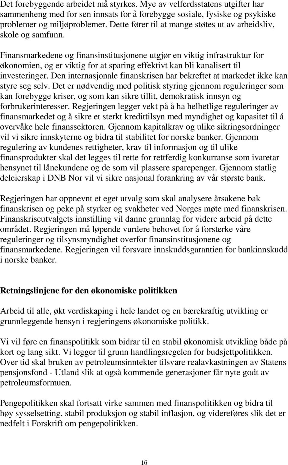 Finansmarkedene og finansinstitusjonene utgjør en viktig infrastruktur for økonomien, og er viktig for at sparing effektivt kan bli kanalisert til investeringer.