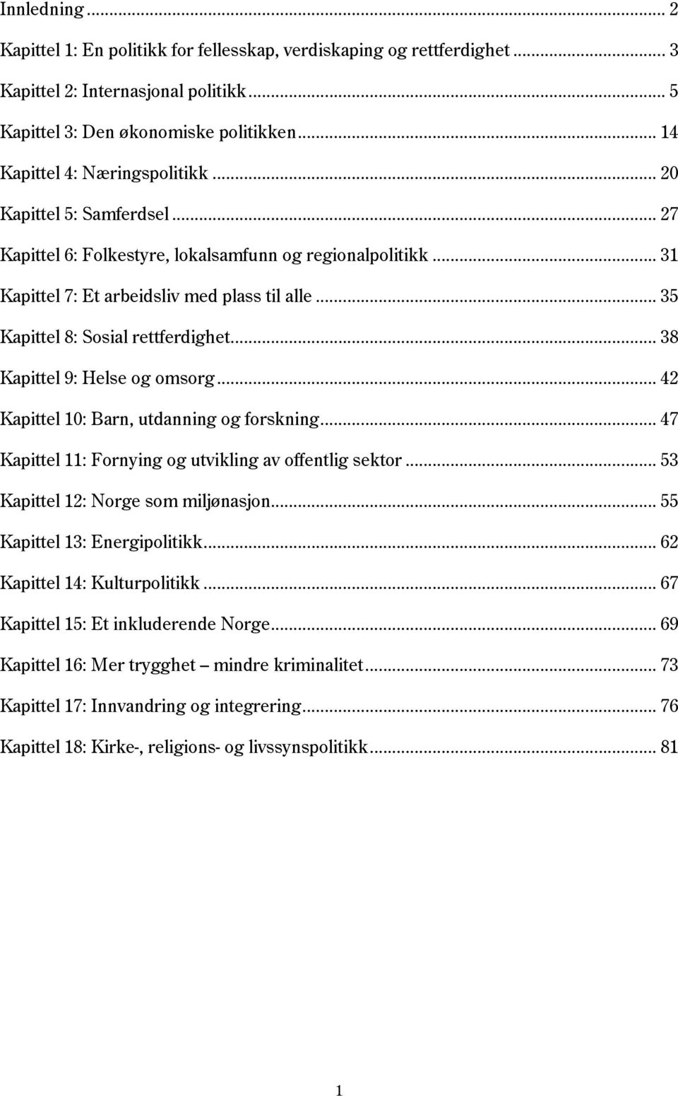 .. 35 Kapittel 8: Sosial rettferdighet... 38 Kapittel 9: Helse og omsorg... 42 Kapittel 10: Barn, utdanning og forskning... 47 Kapittel 11: Fornying og utvikling av offentlig sektor.