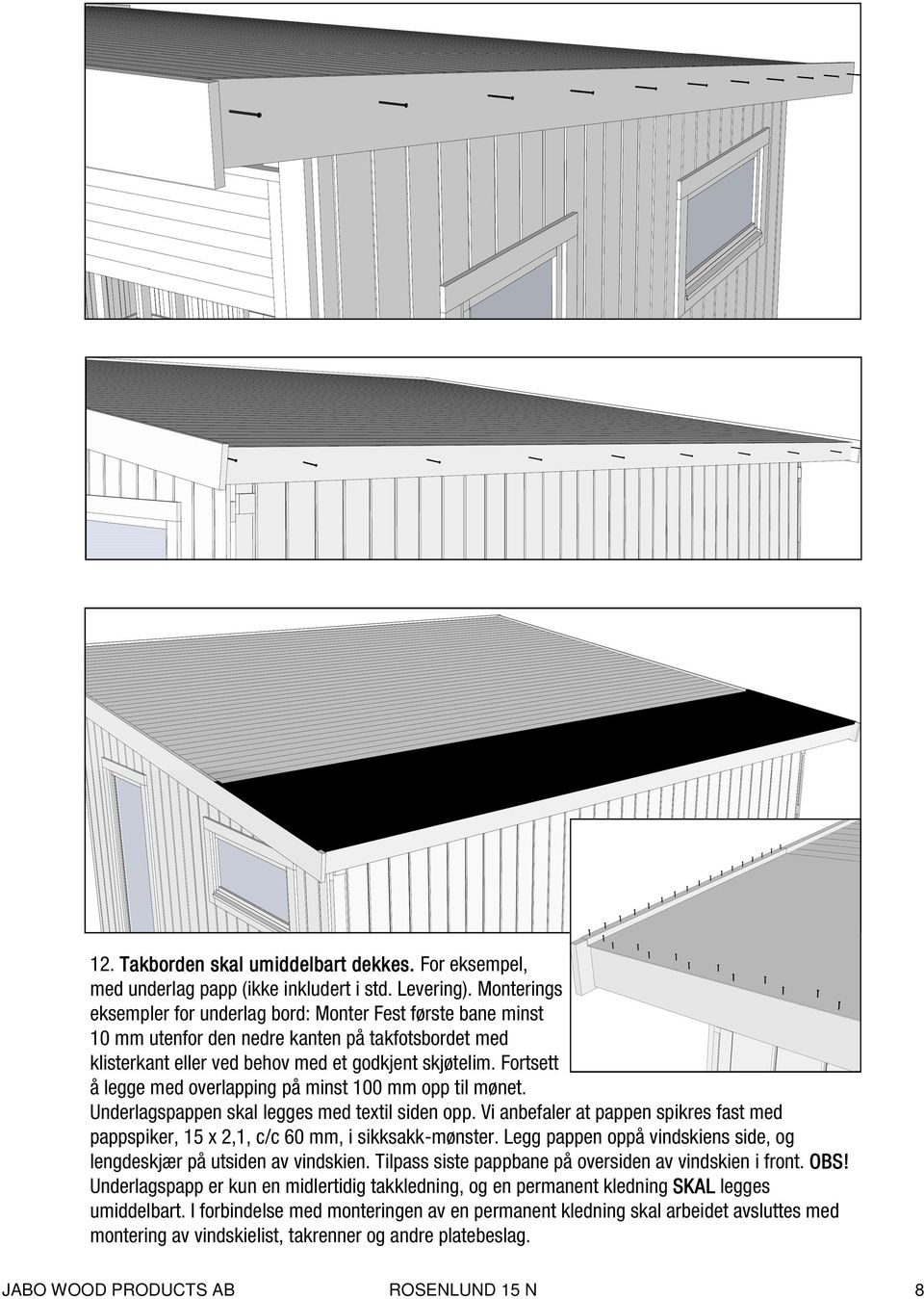 Fortsett å legge med overlapping på minst 100 mm opp til mønet. Underlagspappen skal legges med textil siden opp.