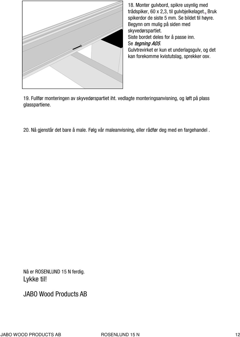 Gulvtrevirket er kun et underlagsgulv, og det kan forekomme kvistutslag, sprekker osv. 19. Fullfør monteringen av skyvedørspartiet iht.