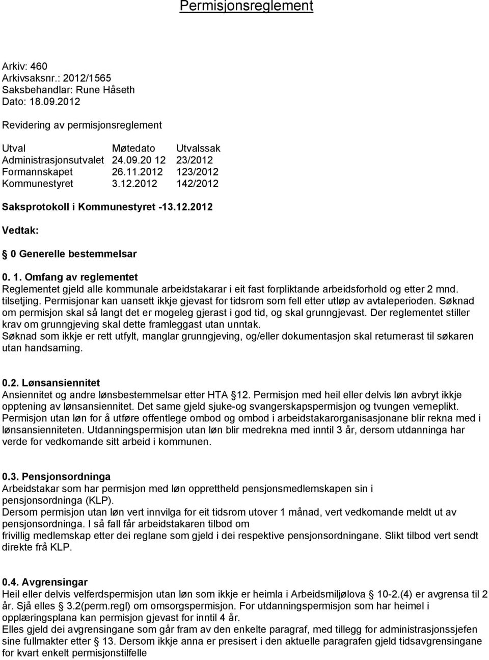 tilsetjing. Permisjonar kan uansett ikkje gjevast for tidsrom som fell etter utløp av avtaleperioden. Søknad om permisjon skal så langt det er mogeleg gjerast i god tid, og skal grunngjevast.