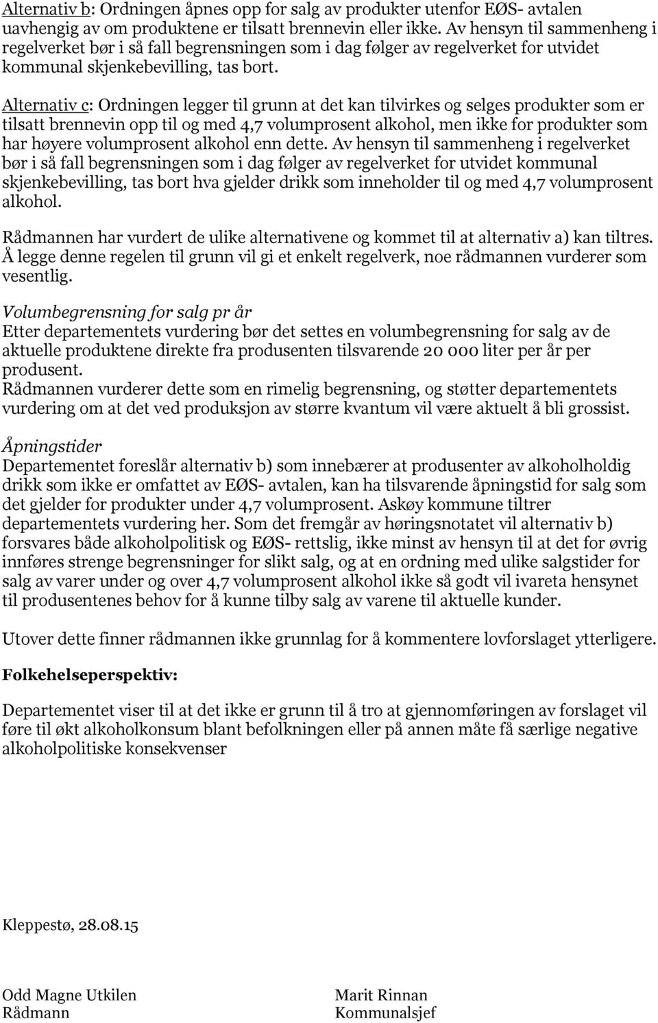 Alternativ c: Ordningen legger til grunn at det kan tilvirkes og selges produkter som er tilsatt brennevin opp til og med 4,7 volumprosent alkohol, men ikke for produkter som har høyere volumprosent