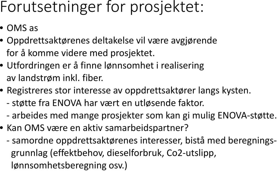 støtte fra ENOVA har vært en utløsende faktor. arbeides med mange prosjekter som kan gi mulig ENOVA støtte.