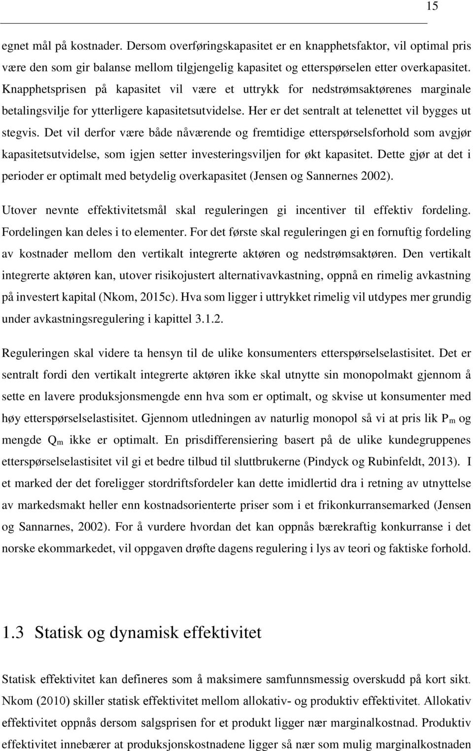 Det vil derfor være både nåværende og fremtidige etterspørselsforhold som avgjør kapasitetsutvidelse, som igjen setter investeringsviljen for økt kapasitet.