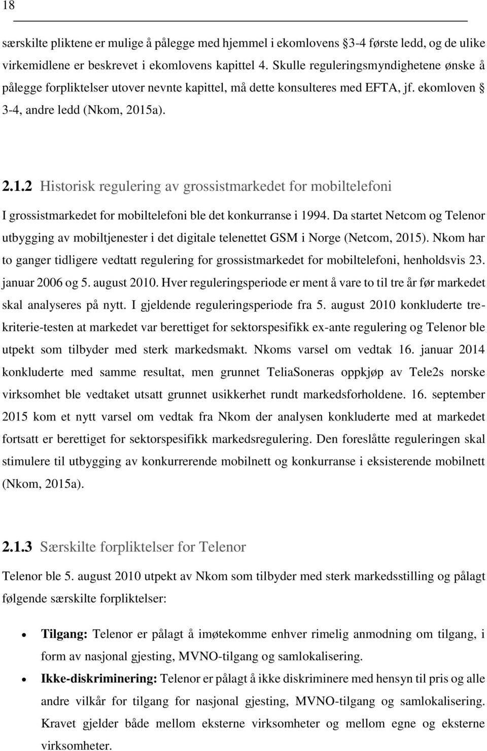 a). 2.1.2 Historisk regulering av grossistmarkedet for mobiltelefoni I grossistmarkedet for mobiltelefoni ble det konkurranse i 1994.