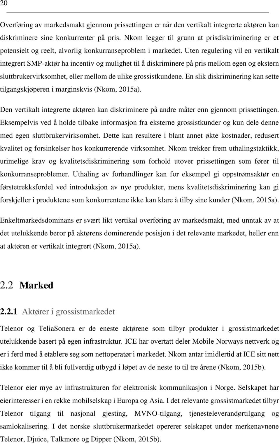 Uten regulering vil en vertikalt integrert SMP-aktør ha incentiv og mulighet til å diskriminere på pris mellom egen og ekstern sluttbrukervirksomhet, eller mellom de ulike grossistkundene.