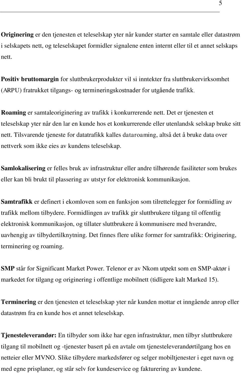 Roaming er samtaleoriginering av trafikk i konkurrerende nett. Det er tjenesten et teleselskap yter når den lar en kunde hos et konkurrerende eller utenlandsk selskap bruke sitt nett.