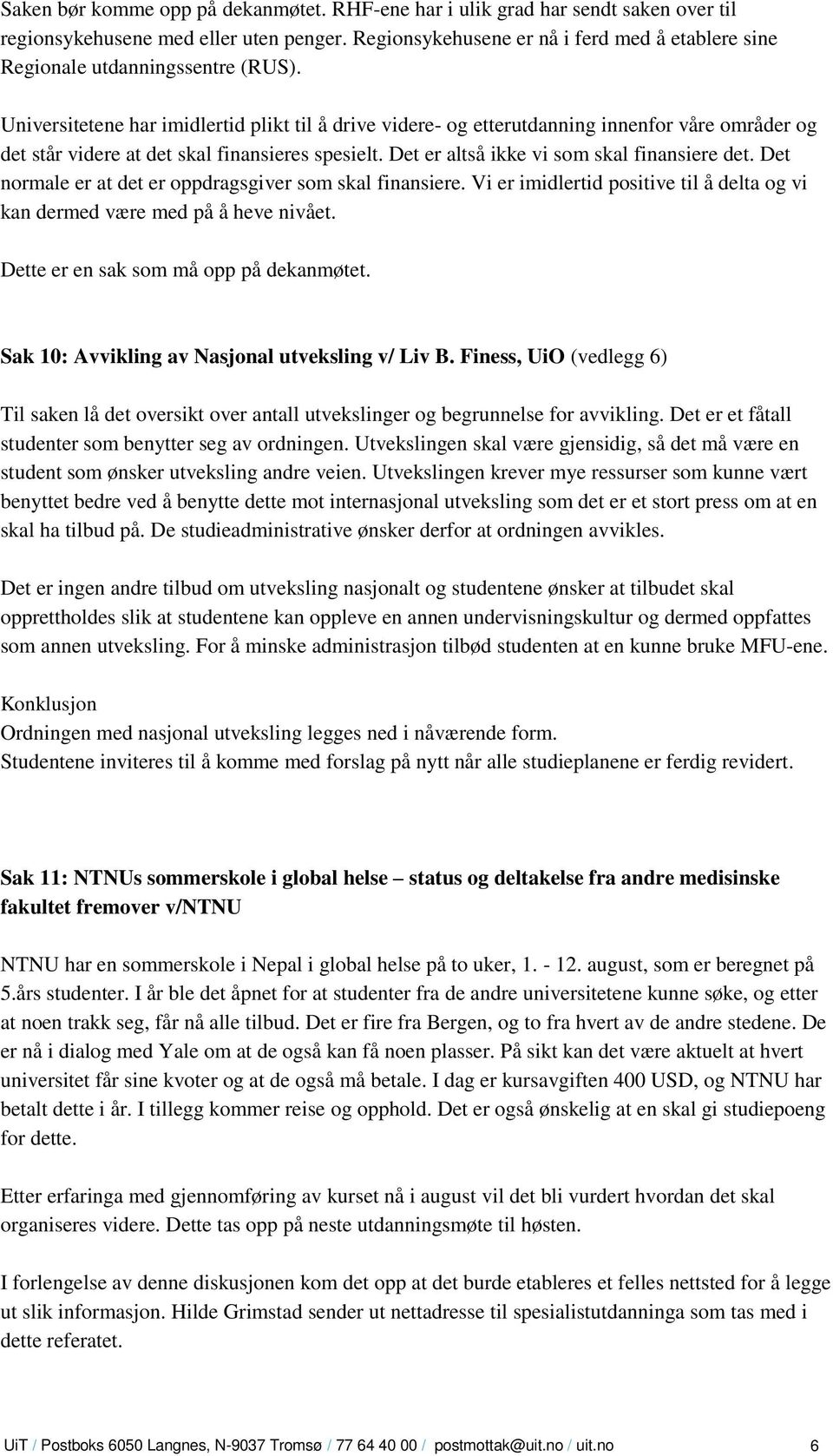 Universitetene har imidlertid plikt til å drive videre- og etterutdanning innenfor våre områder og det står videre at det skal finansieres spesielt. Det er altså ikke vi som skal finansiere det.