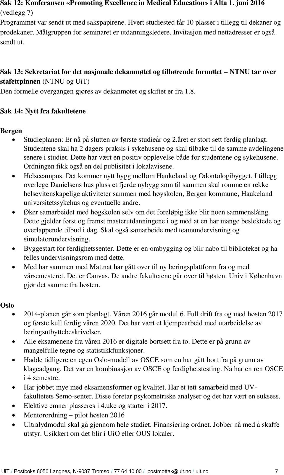 Sak 13: Sekretariat for det nasjonale dekanmøtet og tilhørende formøtet NTNU tar over stafettpinnen (NTNU og UiT) Den formelle overgangen gjøres av dekanmøtet og skiftet er fra 1.8.