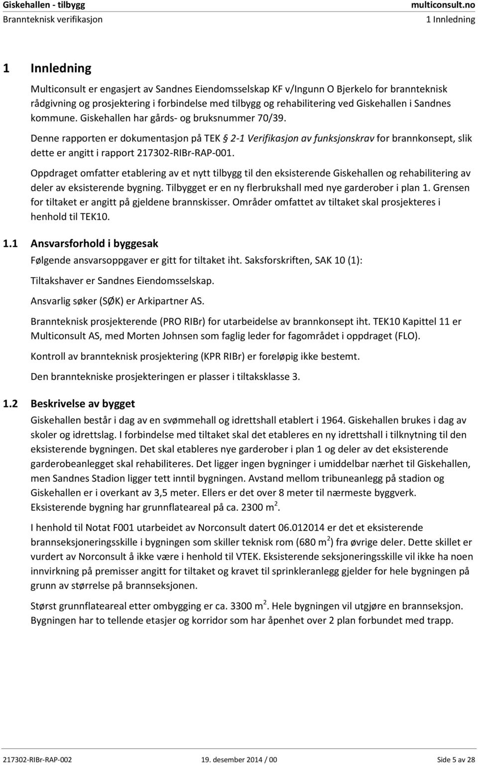 Denne rapporten er dokumentasjon på TEK 2-1 av funksjonskrav for brannkonsept, slik dette er angitt i Oppdraget omfatter etablering av et nytt tilbygg til den eksisterende Giskehallen og