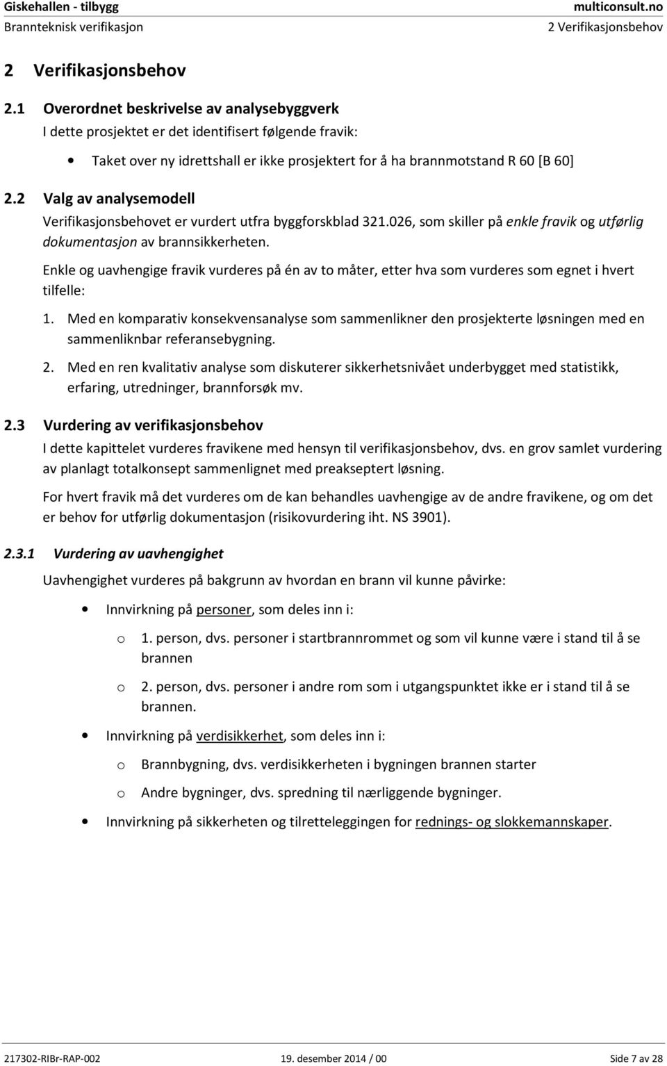 2 Valg av analysemodell sbehovet er vurdert utfra byggforskblad 321.026, som skiller på enkle fravik og utførlig dokumentasjon av brannsikkerheten.