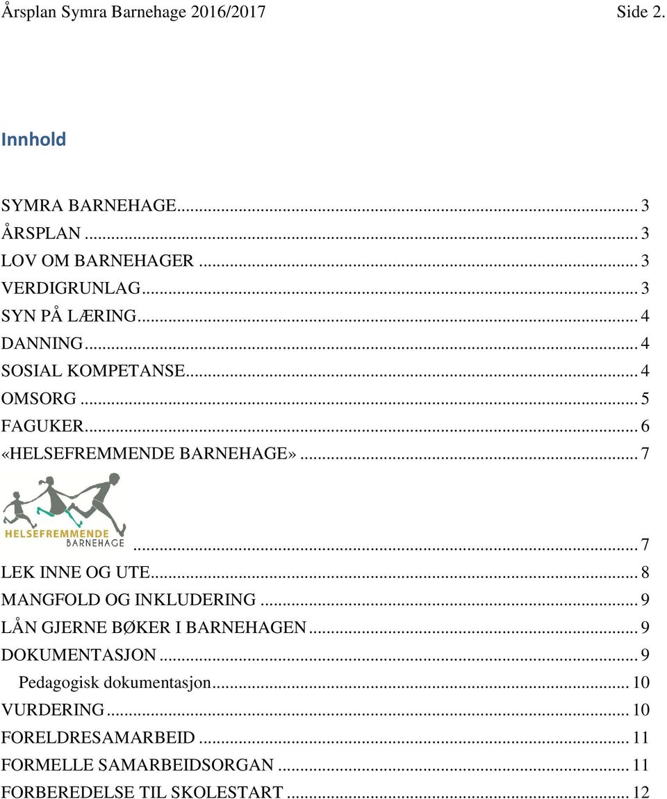 .. 7 LEK INNE OG UTE... 8 MANGFOLD OG INKLUDERING... 9 LÅN GJERNE BØKER I BARNEHAGEN... 9 DOKUMENTASJON.