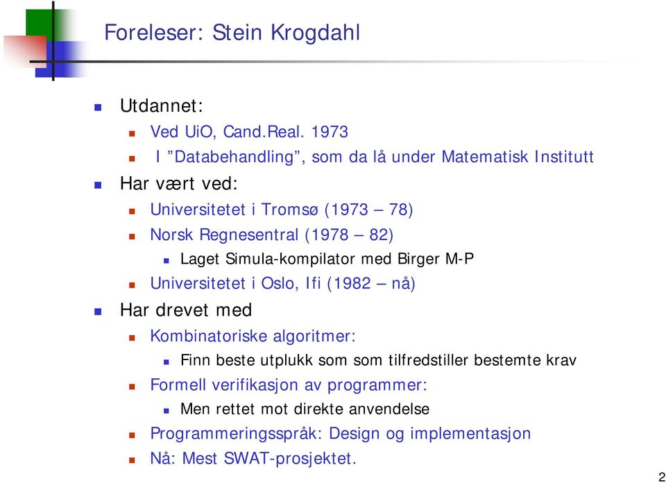 (1978 82) Laget Simula-kompilator med Birger M-P Universitetet i Oslo, Ifi (1982 nå) Har drevet med Kombinatoriske algoritmer: