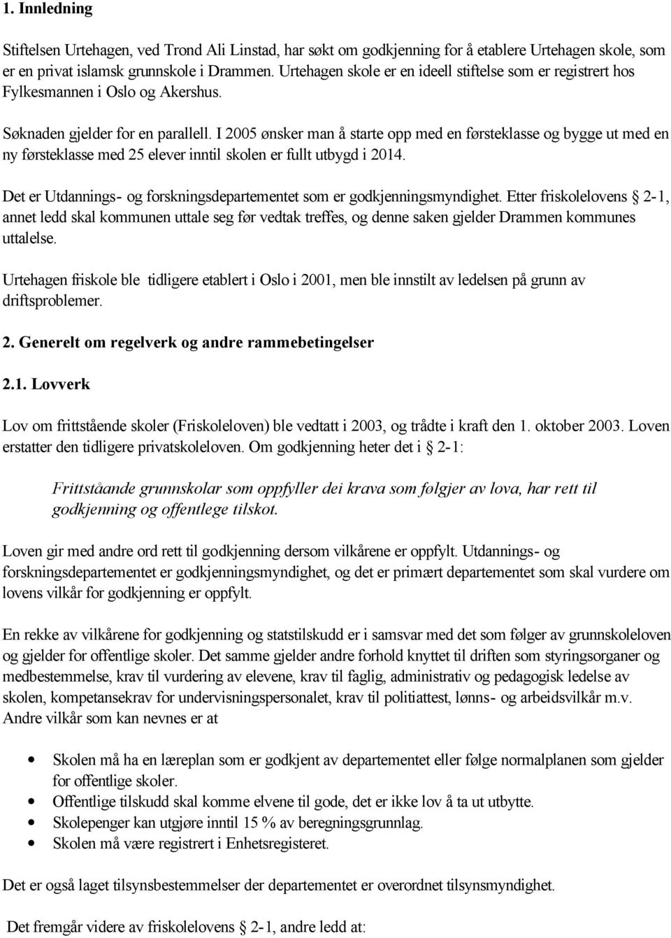 I 2005 ønsker man å starte opp med en førsteklasse og bygge ut med en ny førsteklasse med 25 elever inntil skolen er fullt utbygd i 2014.